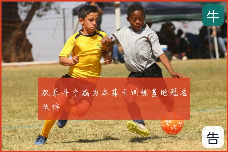 欢乐斗牛成为本菲卡训练基地冠名伙伴