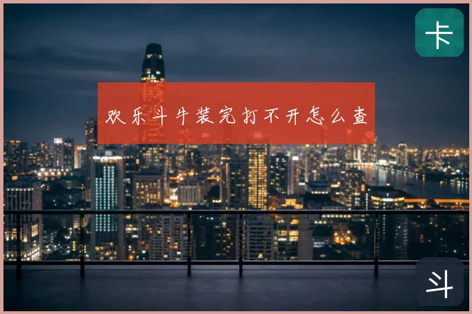 欢乐斗牛装完打不开怎么查